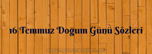 16 Temmuz Doğum Günü Sözleri